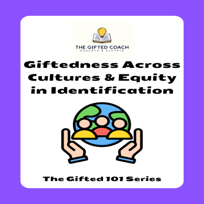Gifted 101 Series: Giftedness Across Cultures & Equity in Identification