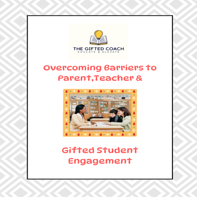 Overcoming Barriers to Parent, Teacher & Gifted Student Engagement